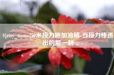 冷水江50米接力跑加油稿-当接力棒递出的那一刻