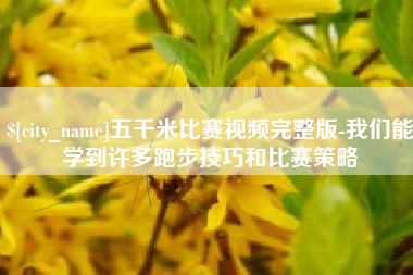 冷水江五千米比赛视频完整版-我们能学到许多跑步技巧和比赛策略
