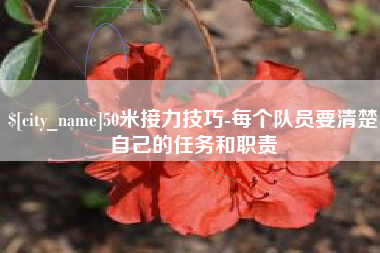 冷水江50米接力技巧-每个队员要清楚自己的任务和职责