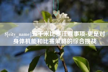 冷水江五千米比赛注意事项-更是对身体机能和比赛策略的综合挑战