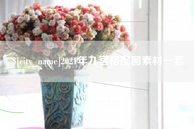 冷水江2021年九宫格配图素材一套