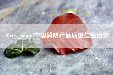 冷水江中国消防产品质量信息目录