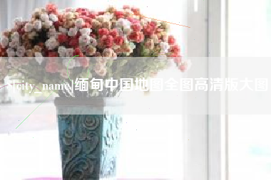 冷水江缅甸中国地图全图高清版大图