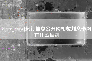 冷水江执行信息公开网和裁判文书网有什么区别