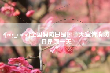 冷水江全国消防日是哪一天宣传消防日是哪一天