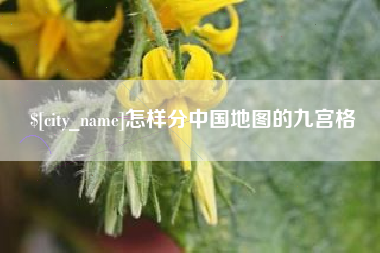 冷水江怎样分中国地图的九宫格