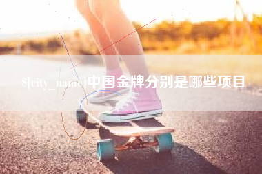 冷水江中国金牌分别是哪些项目