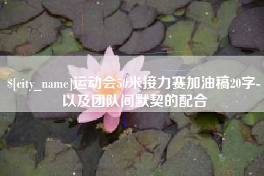 冷水江运动会50米接力赛加油稿20字-以及团队间默契的配合